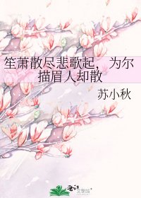 《笙蕭散盡悲歌起,為爾描眉人卻散》