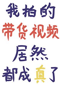 《我拍的帶貨視頻居然都成真了》