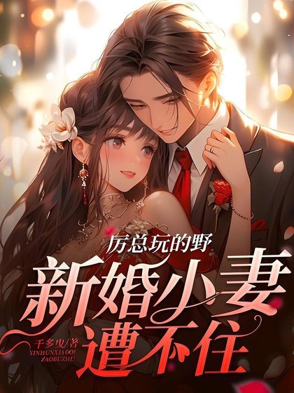 《厲總玩的野,新婚小妻遭不住》