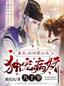 報告九千歲，小公主重生來寵你啦/重生：白切黑公主獨寵病嬌九千歲