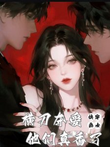 快穿：惡女橫刀奪愛，他們真香了