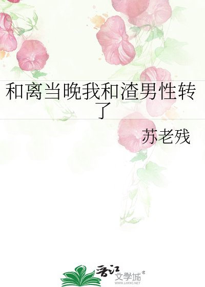 《和離當晚我和渣男性轉了》