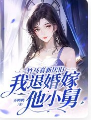 《竹馬喜新厭舊,我退婚嫁他小舅》