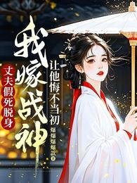 《丈夫假死脱身,我嫁戰神讓他悔不當初》