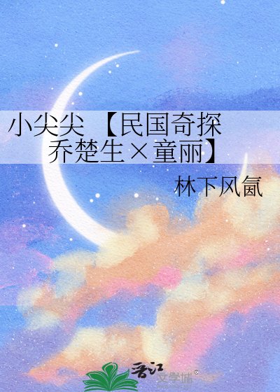 《小尖尖 【民國奇探 喬楚生×童麗】》