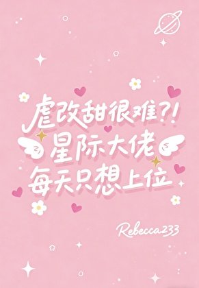 《虐改甜很難?!星際大佬每天只想上位》