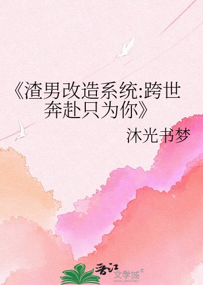 《渣男改造系統:跨世奔赴只為你》